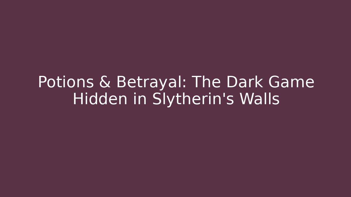 Potions & Betrayal: The Dark Game Hidden in Slytherin's Walls