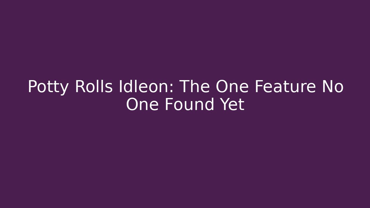 Potty Rolls Idleon: The One Feature No One Found Yet