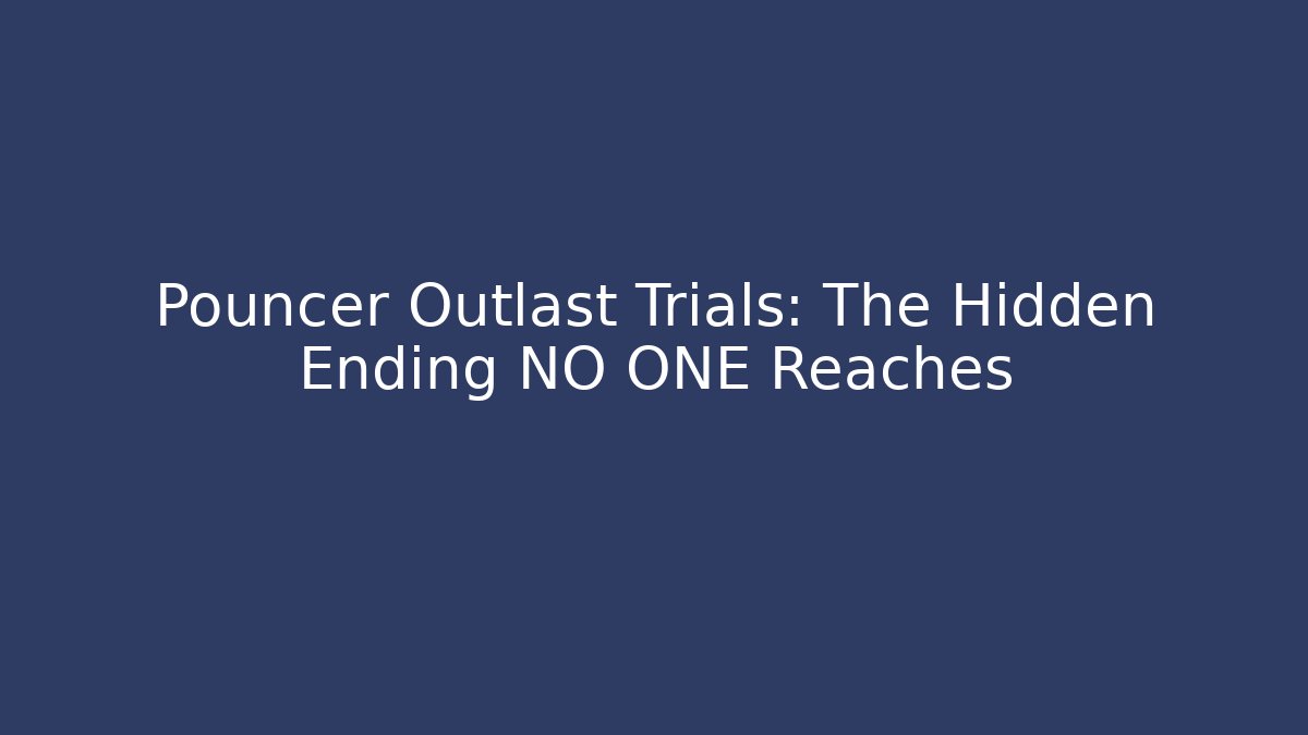 Pouncer Outlast Trials: The Hidden Ending NO ONE Reaches
