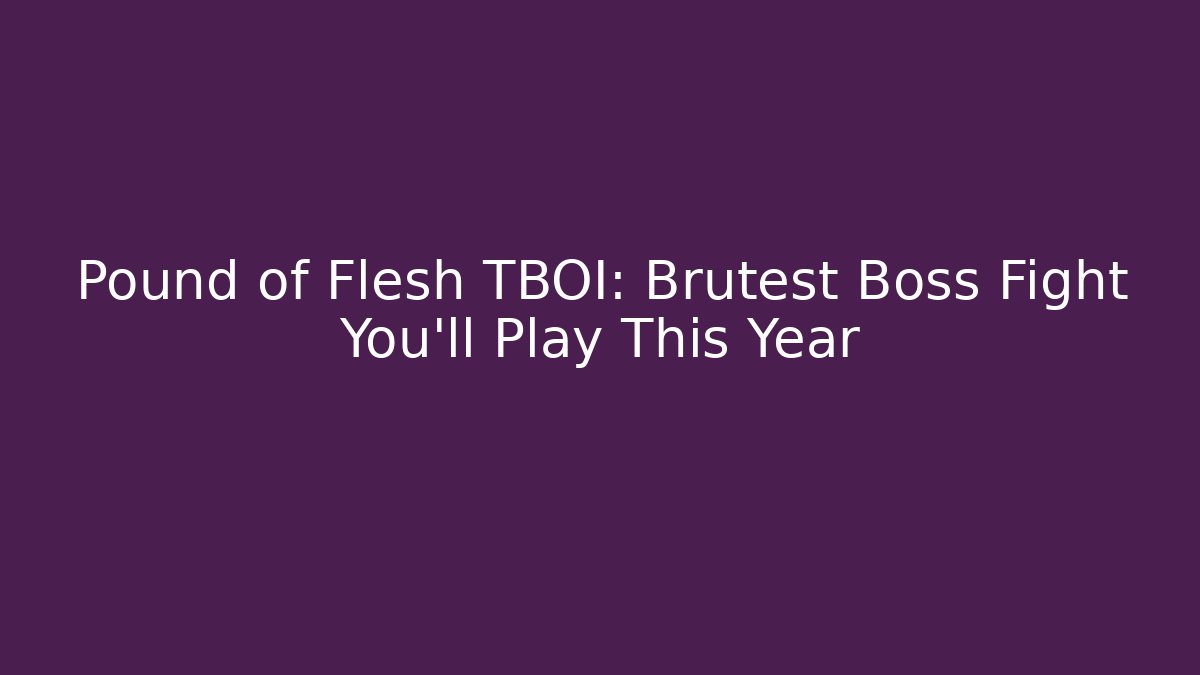 Pound of Flesh TBOI: Brutest Boss Fight You'll Play This Year
