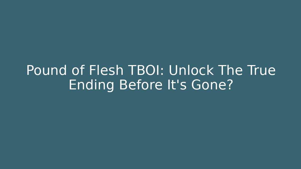 Pound of Flesh TBOI: Unlock The True Ending Before It's Gone?