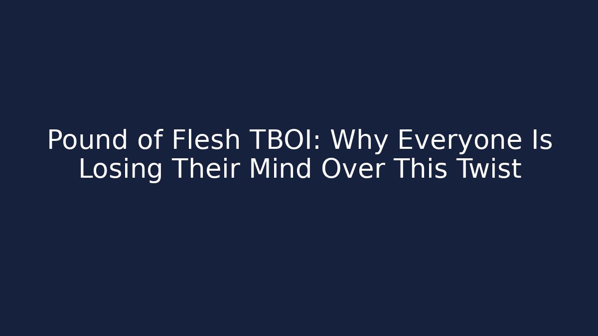 Pound of Flesh TBOI: Why Everyone Is Losing Their Mind Over This Twist