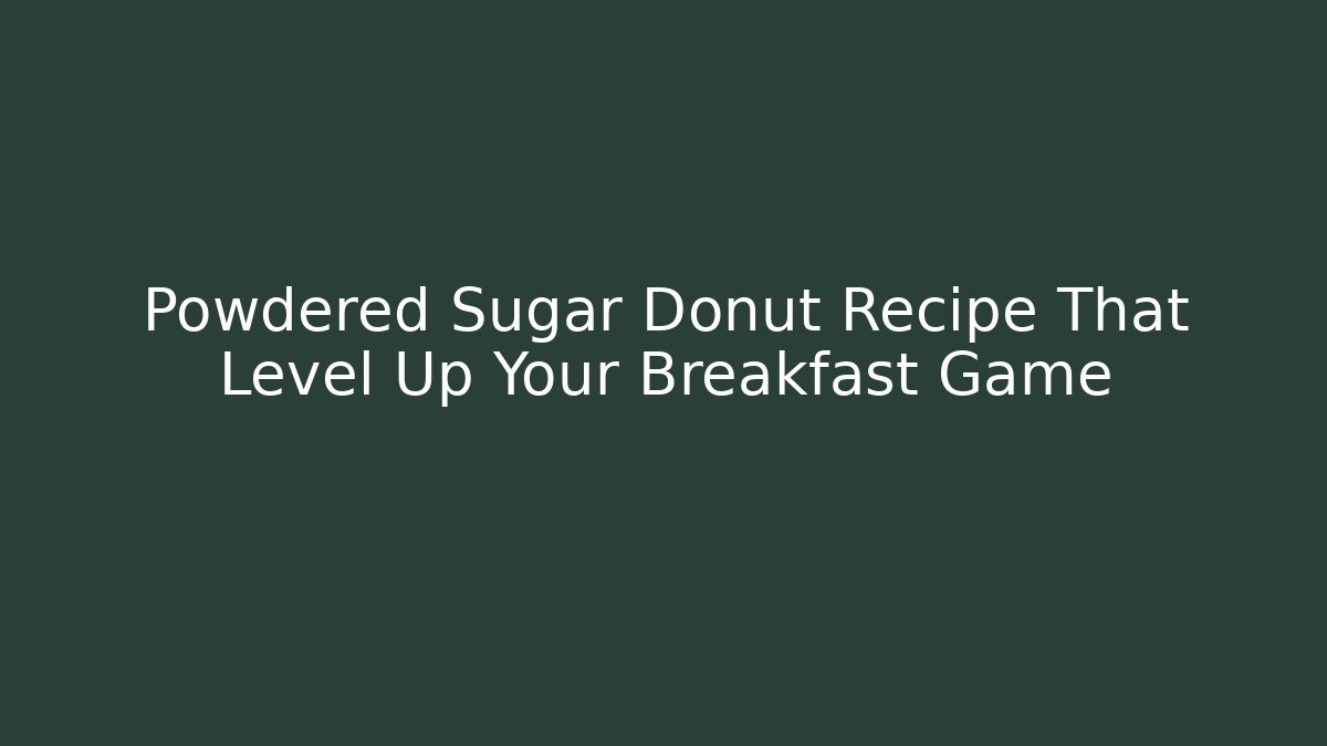 Powdered Sugar Donut Recipe That Level Up Your Breakfast Game