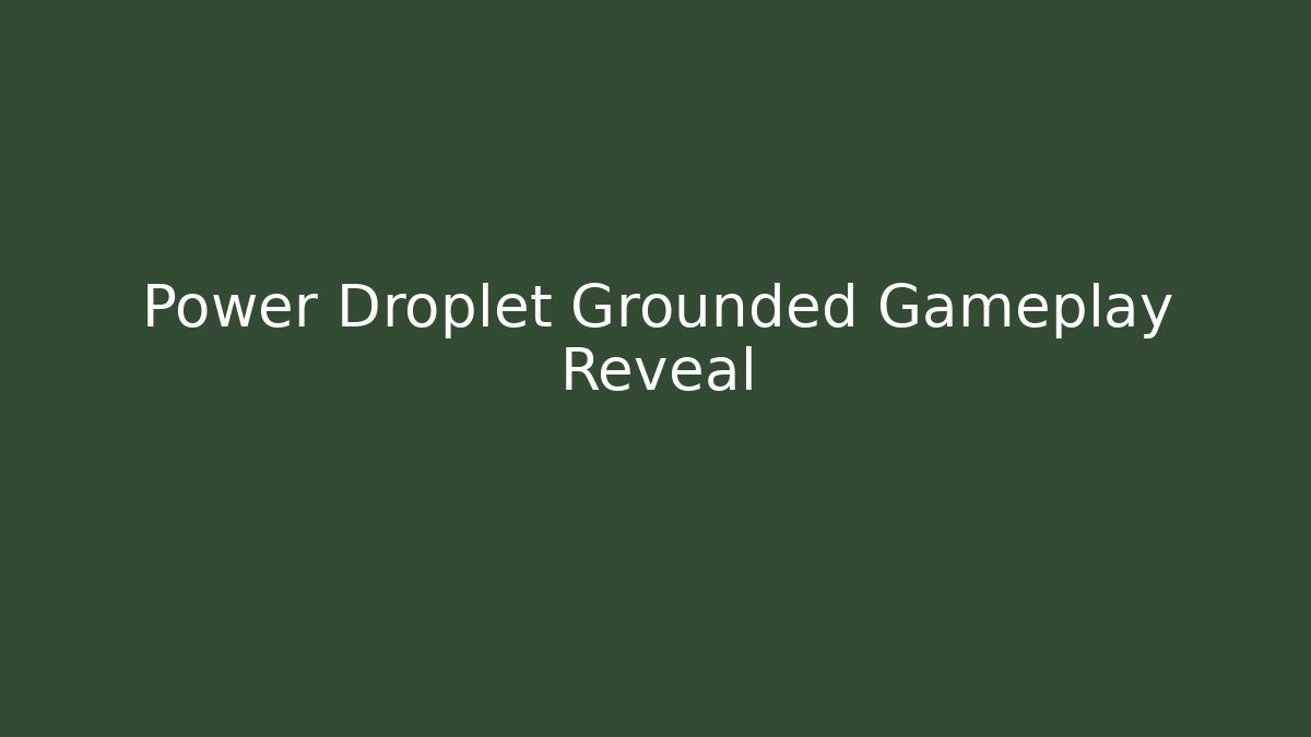 Power Droplet Grounded Gameplay Reveal