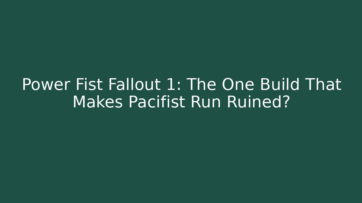 Power Fist Fallout 1: The One Build That Makes Pacifist Run Ruined?