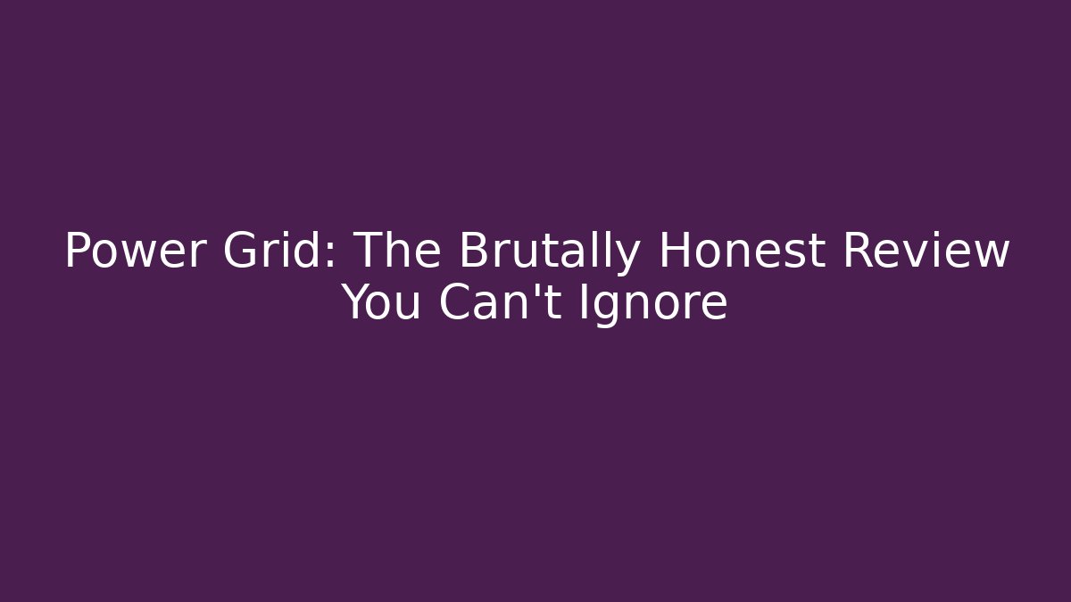 Power Grid: The Brutally Honest Review You Can't Ignore