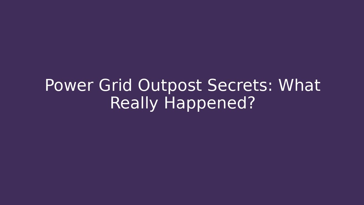 Power Grid Outpost Secrets: What Really Happened? - Critter Realm