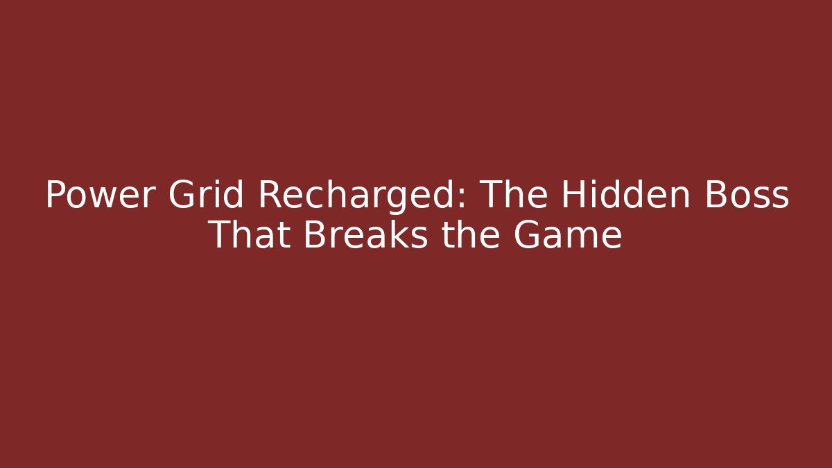 Power Grid Recharged: The Hidden Boss That Breaks the Game