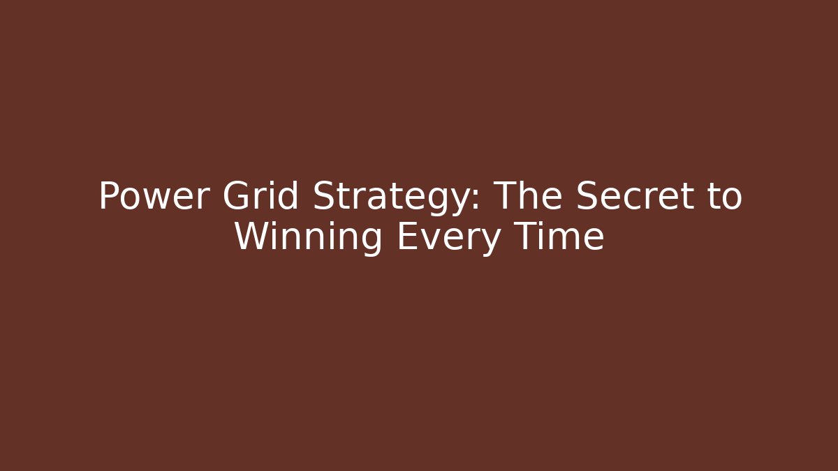 Power Grid Strategy: The Secret to Winning Every Time
