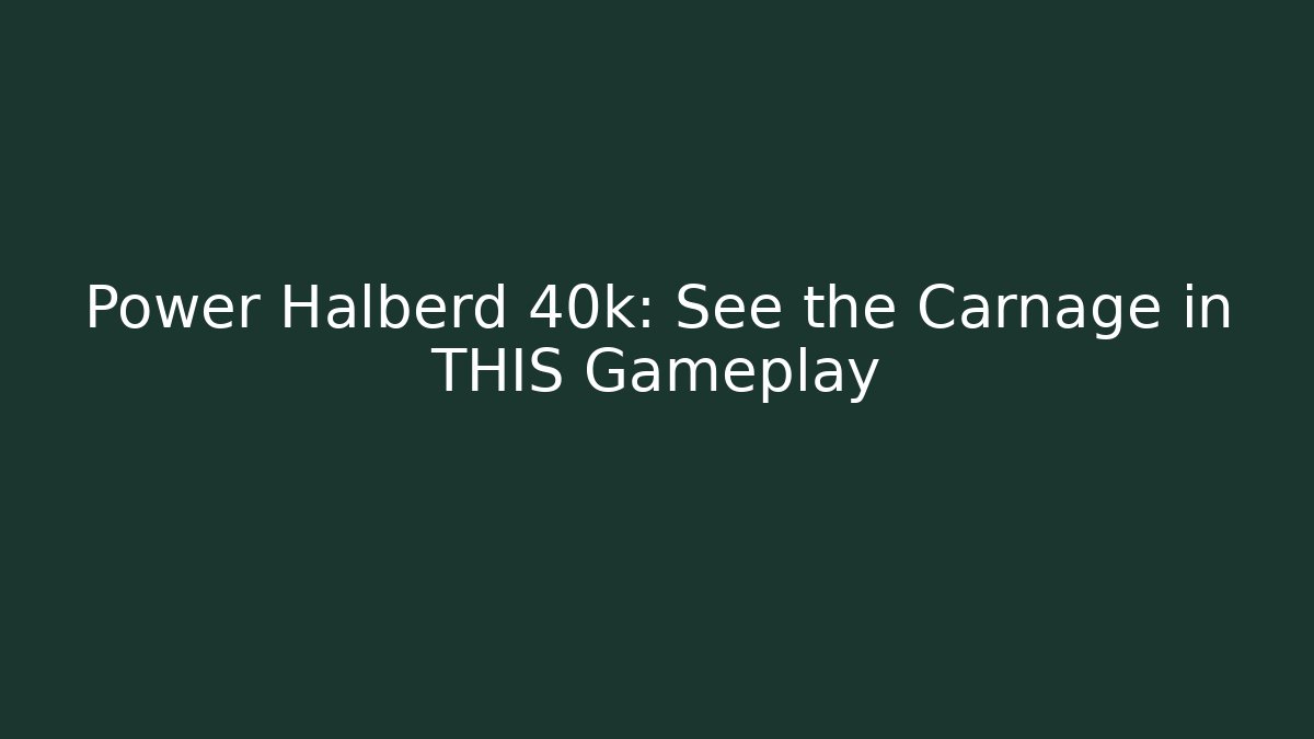 Power Halberd 40k: See the Carnage in THIS Gameplay