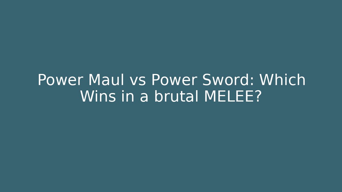 Power Maul vs Power Sword: Which Wins in a brutal MELEE?