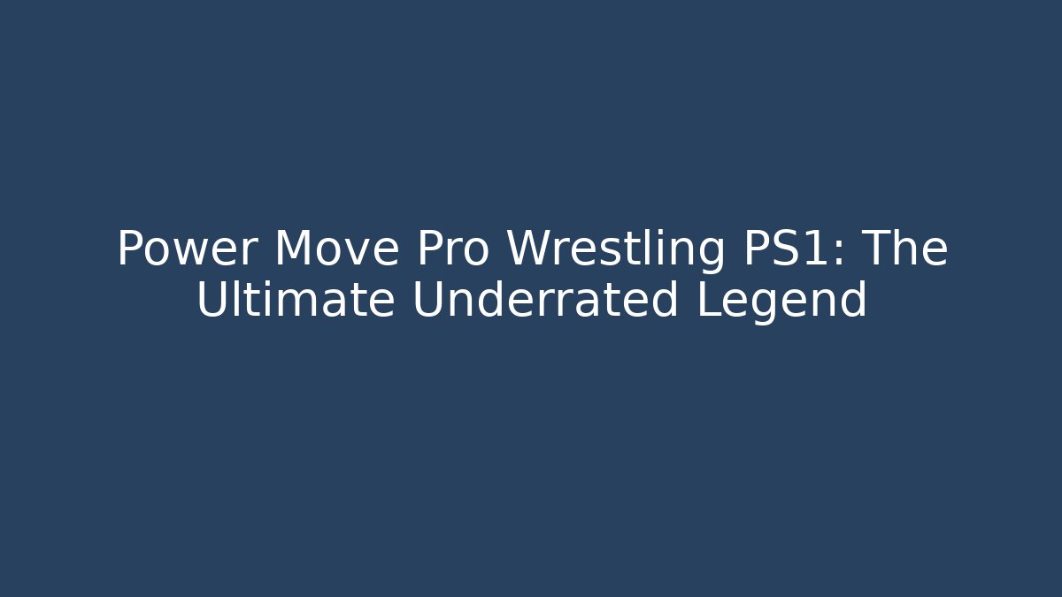 Power Move Pro Wrestling PS1: The Ultimate Underrated Legend