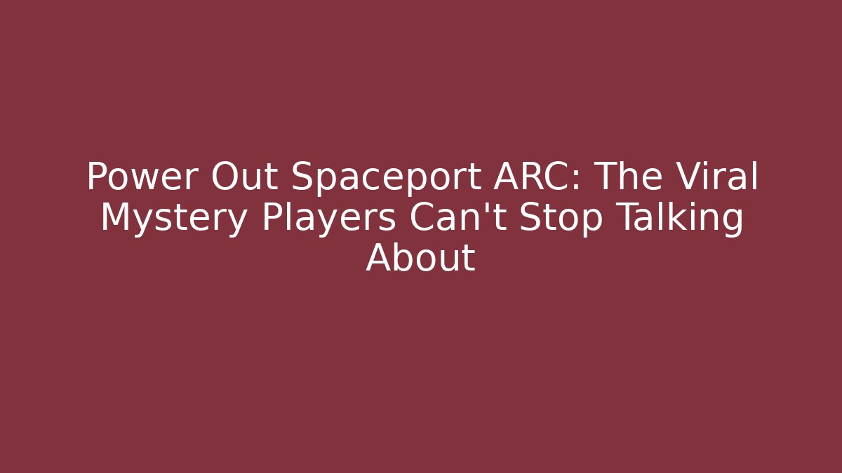 Power Out Spaceport ARC: The Viral Mystery Players Can't Stop Talking About