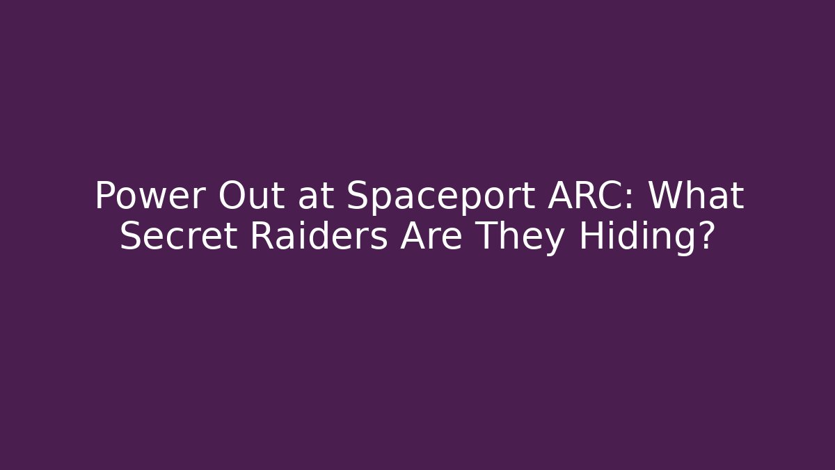 Power Out at Spaceport ARC: What Secret Raiders Are They Hiding?