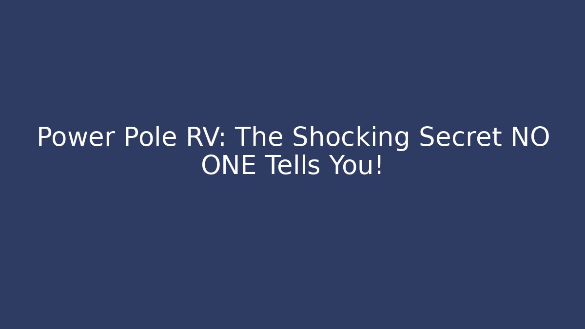 Power Pole RV: The Shocking Secret NO ONE Tells You!