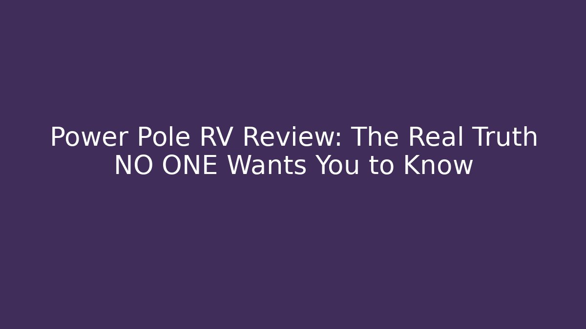 Power Pole RV Review: The Real Truth NO ONE Wants You to Know