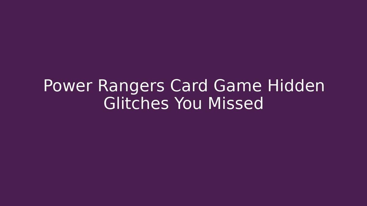 Power Rangers Card Game Hidden Glitches You Missed