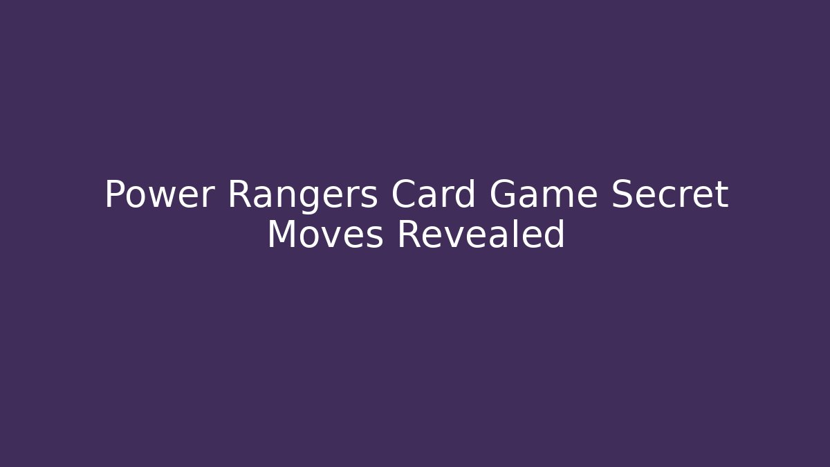 Power Rangers Card Game Secret Moves Revealed