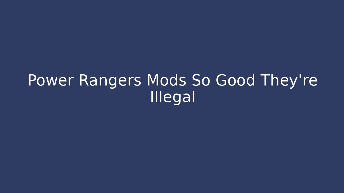 Power Rangers Mods So Good They're Illegal