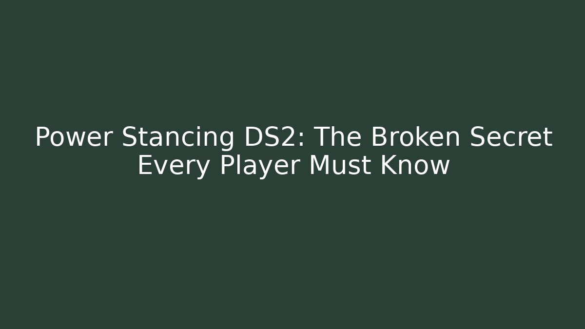 Power Stancing DS2: The Broken Secret Every Player Must Know