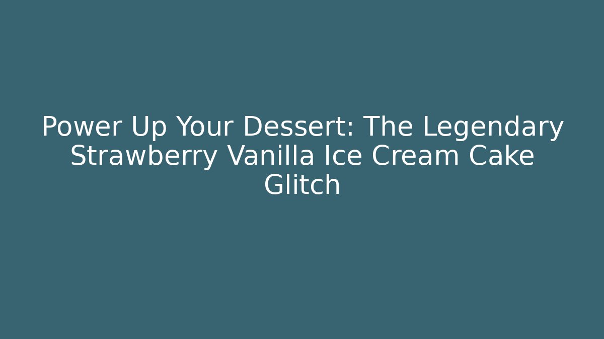 Power Up Your Dessert: The Legendary Strawberry Vanilla Ice Cream Cake Glitch - Critter Realm