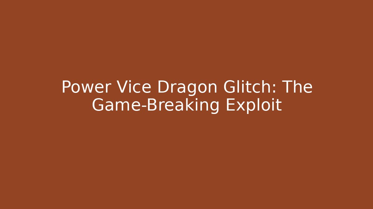 Power Vice Dragon Glitch: The Game-Breaking Exploit