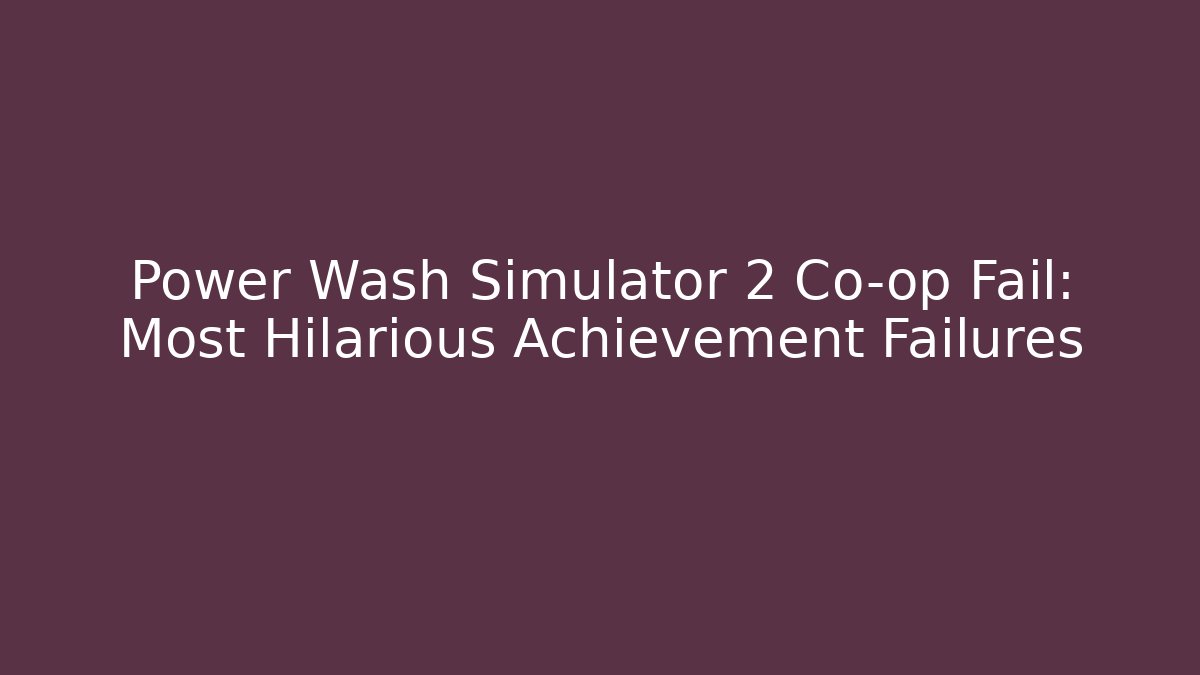 Power Wash Simulator 2 Co-op Fail: Most Hilarious Achievement Failures - Critter Realm