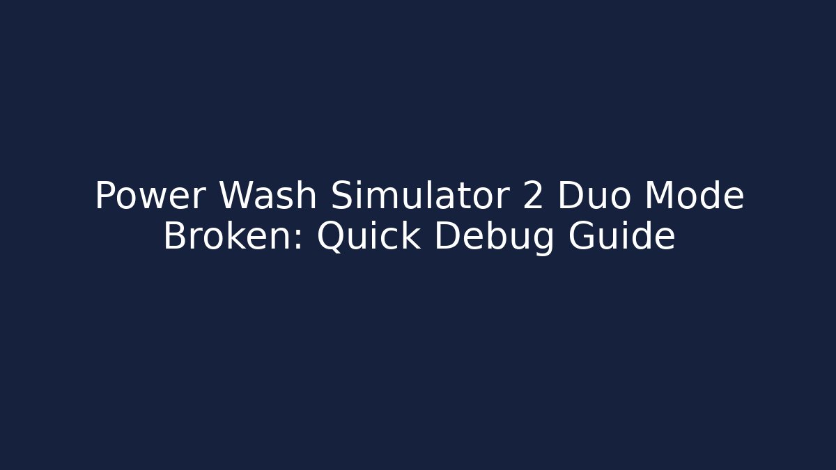Power Wash Simulator 2 Duo Mode Broken: Quick Debug Guide