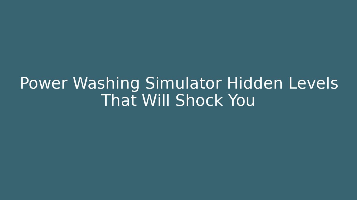 Power Washing Simulator Hidden Levels That Will Shock You