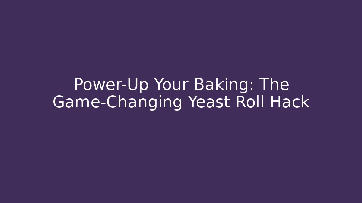 Power-Up Your Baking: The Game-Changing Yeast Roll Hack