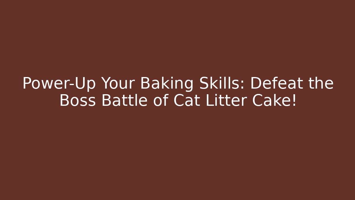Power-Up Your Baking Skills: Defeat the Boss Battle of Cat Litter Cake!