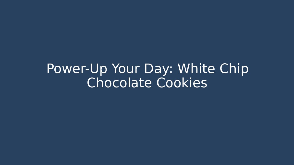 Power-Up Your Day: White Chip Chocolate Cookies - Critter Realm