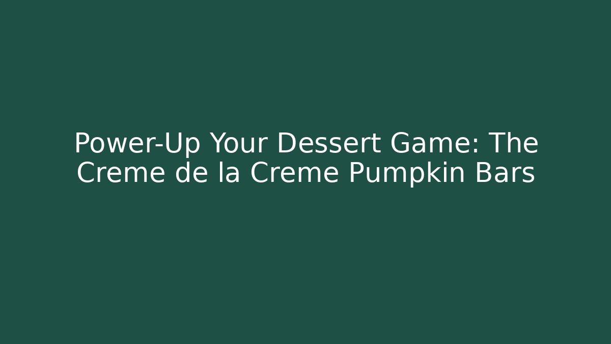 Power-Up Your Dessert Game: The Crème de la Crème Pumpkin Bars