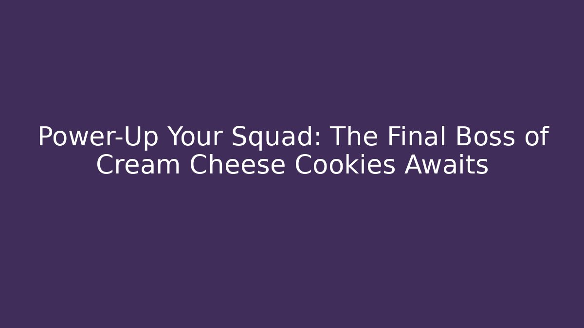 Power-Up Your Squad: The Final Boss of Cream Cheese Cookies Awaits