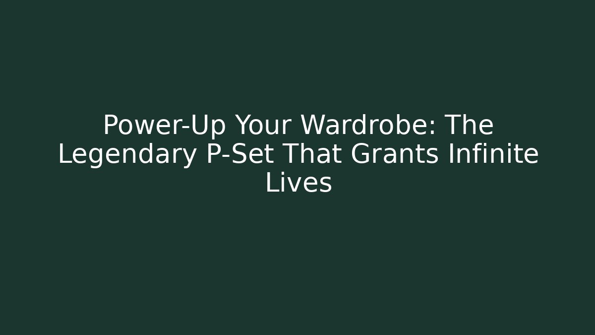 Power-Up Your Wardrobe: The Legendary P-Set That Grants Infinite Lives