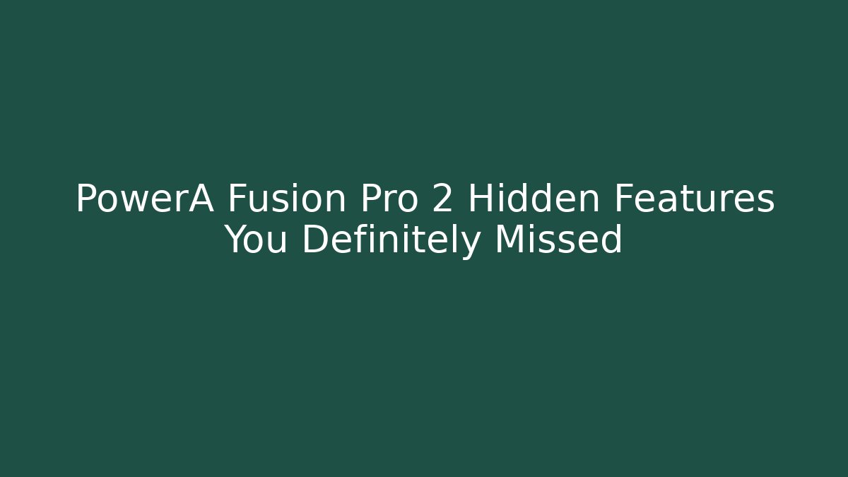PowerA Fusion Pro 2 Hidden Features You Definitely Missed