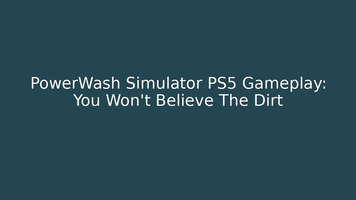 PowerWash Simulator PS5 Gameplay: You Won't Believe The Dirt - Critter Realm