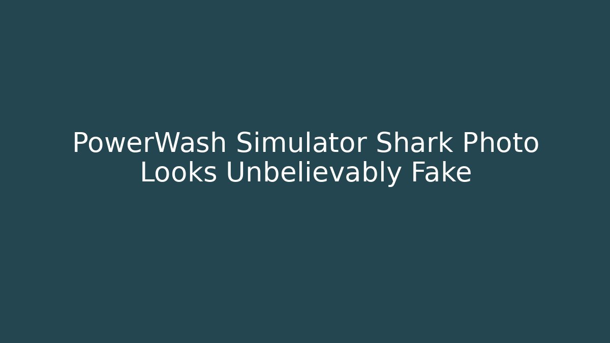 PowerWash Simulator Shark Photo Looks Unbelievably Fake