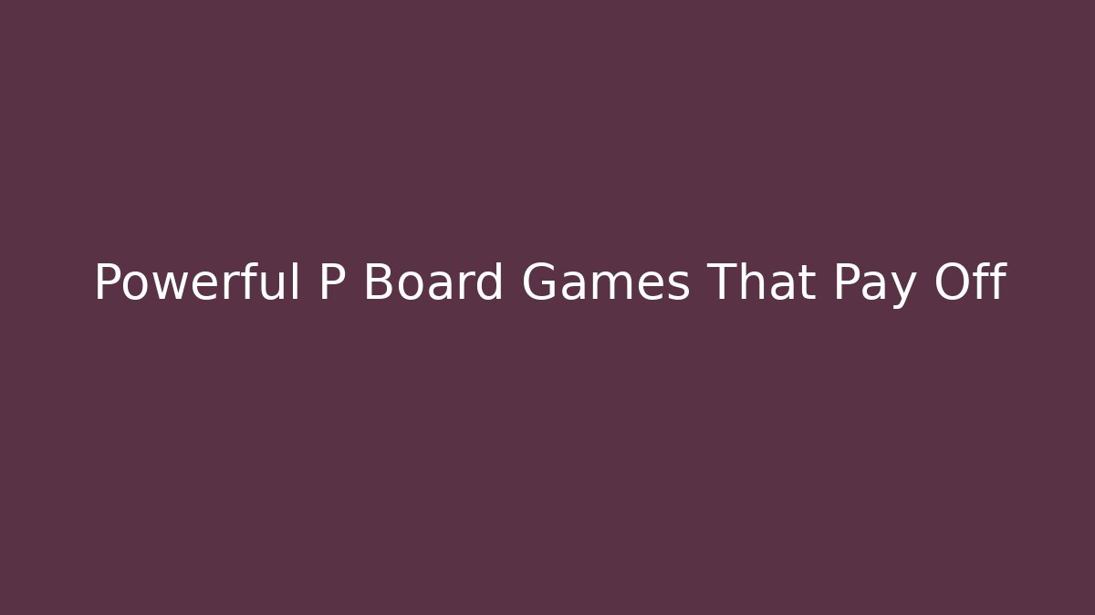 Powerful P Board Games That Pay Off