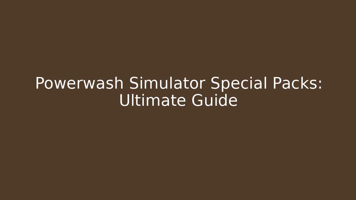 Powerwash Simulator Special Packs: Ultimate Guide
