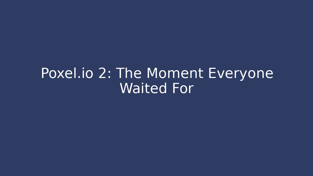 Poxel.io 2: The Moment Everyone Waited For