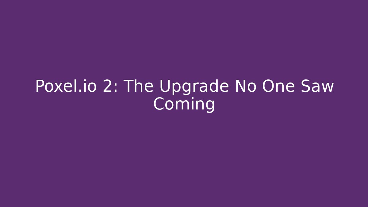 Poxel.io 2: The Upgrade No One Saw Coming