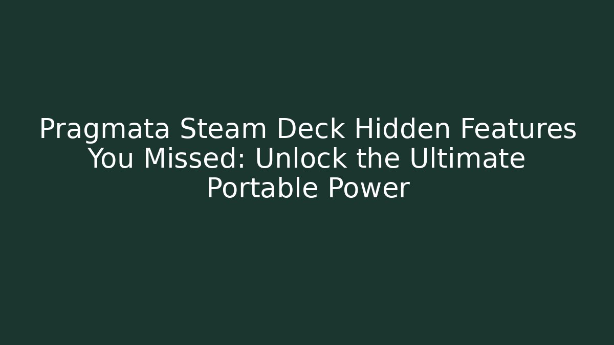 Pragmata Steam Deck Hidden Features You Missed: Unlock the Ultimate Portable Power