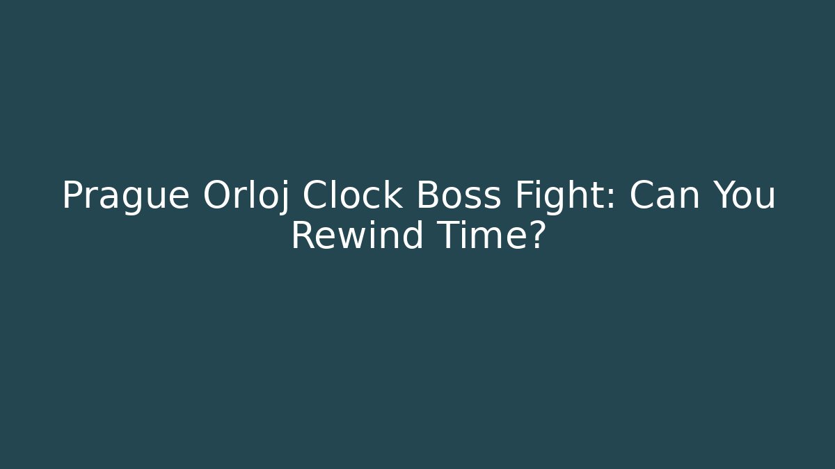 Prague Orloj Clock Boss Fight: Can You Rewind Time?