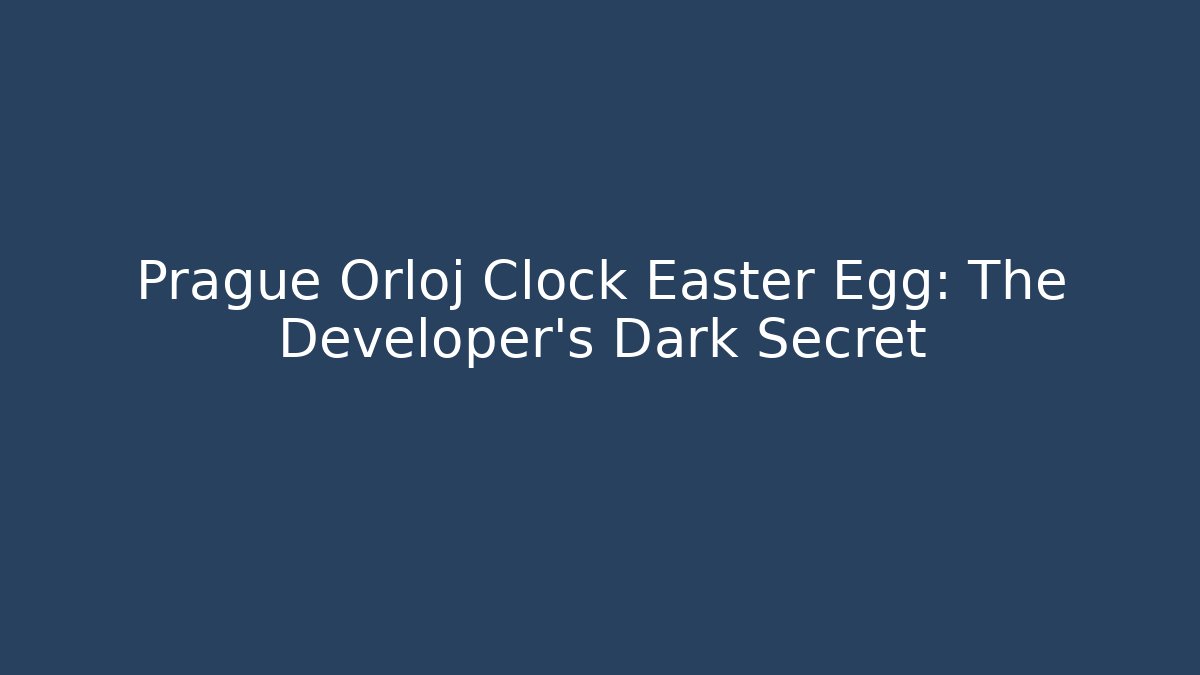 Prague Orloj Clock Easter Egg: The Developer's Dark Secret