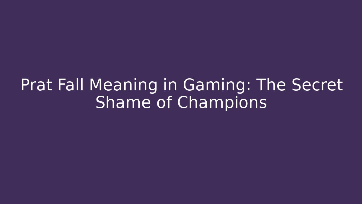 Prat Fall Meaning in Gaming: The Secret Shame of Champions