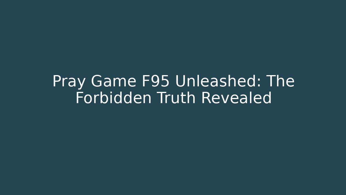 Pray Game F95 Unleashed: The Forbidden Truth Revealed - Critter Realm