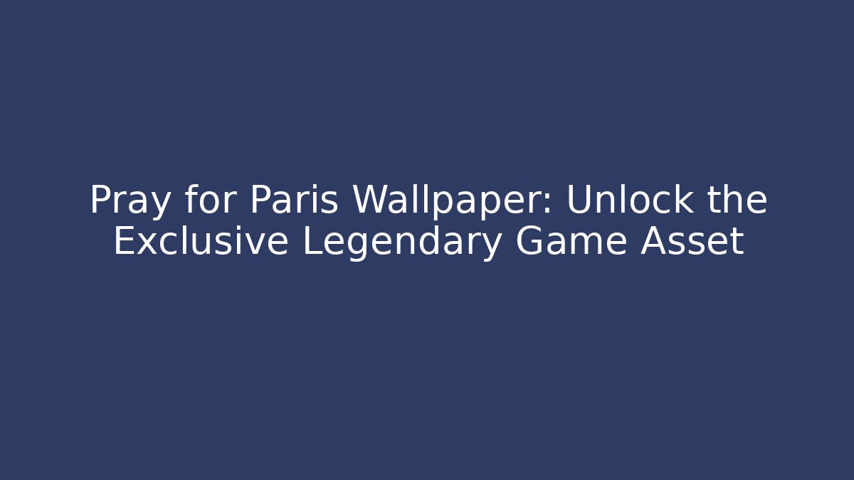 Pray for Paris Wallpaper: Unlock the Exclusive Legendary Game Asset