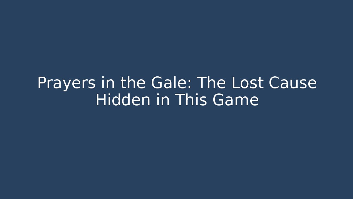 Prayers in the Gale: The Lost Cause Hidden in This Game