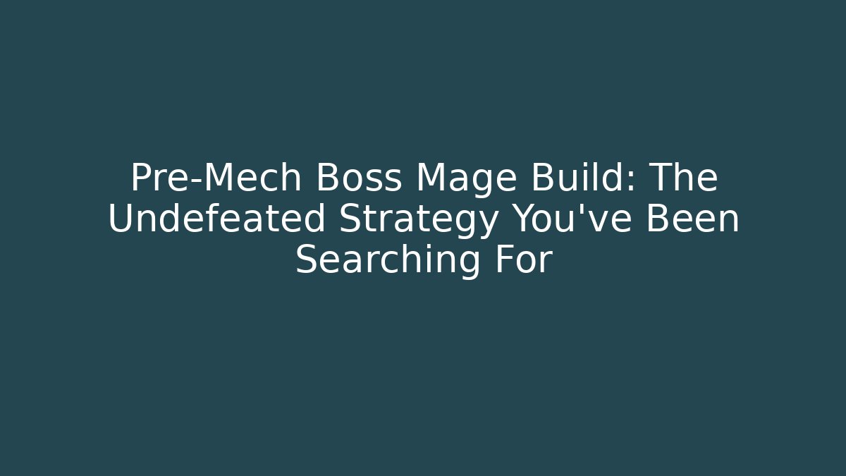 Pre-Mech Boss Mage Build: The Undefeated Strategy You’ve Been Searching For